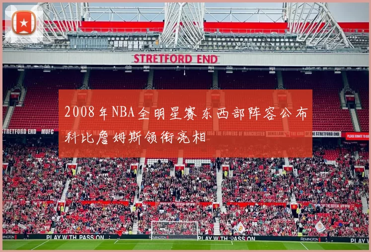 2008年NBA全明星赛东西部阵容公布科比詹姆斯领衔亮相