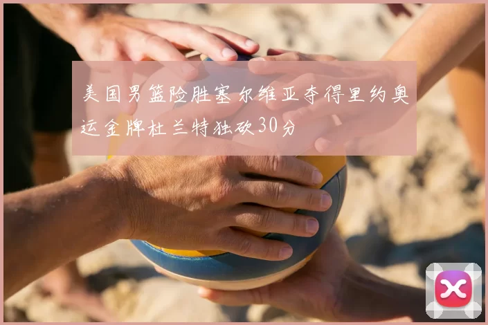 美国男篮险胜塞尔维亚夺得里约奥运金牌杜兰特独砍30分