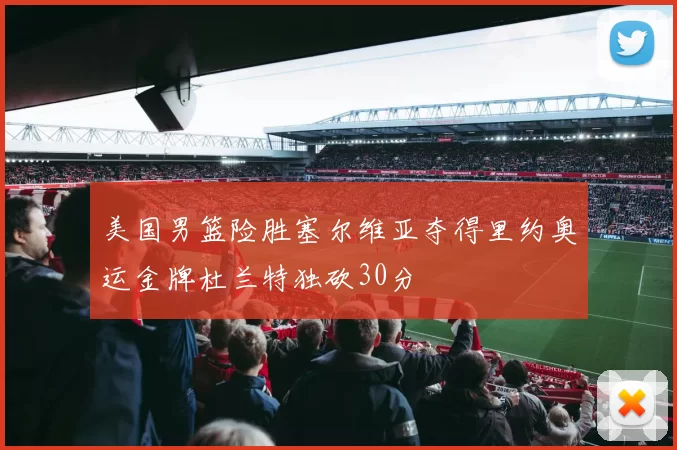 美国男篮险胜塞尔维亚夺得里约奥运金牌杜兰特独砍30分