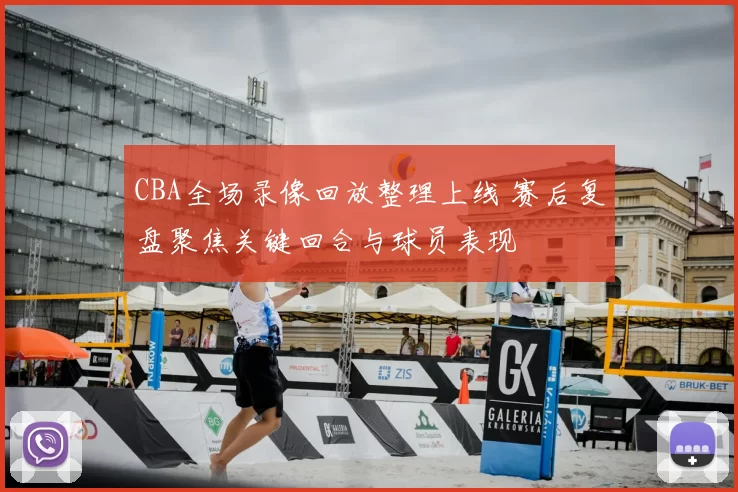 CBA全场录像回放整理上线 赛后复盘聚焦关键回合与球员表现