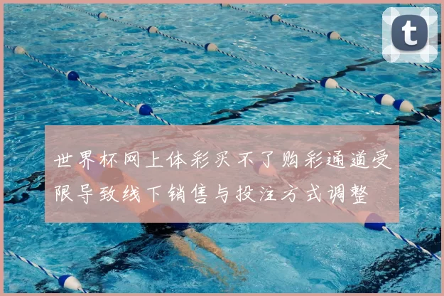 世界杯网上体彩买不了购彩通道受限导致线下销售与投注方式调整