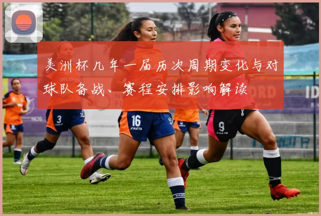 美洲杯几年一届历次周期变化与对球队备战、赛程安排影响解读