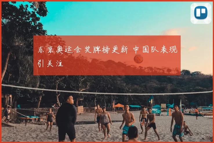 东京奥运会奖牌榜更新 中国队表现引关注