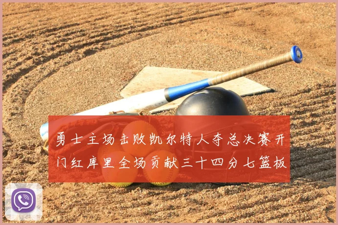 勇士主场击败凯尔特人夺总决赛开门红库里全场贡献三十四分七篮板