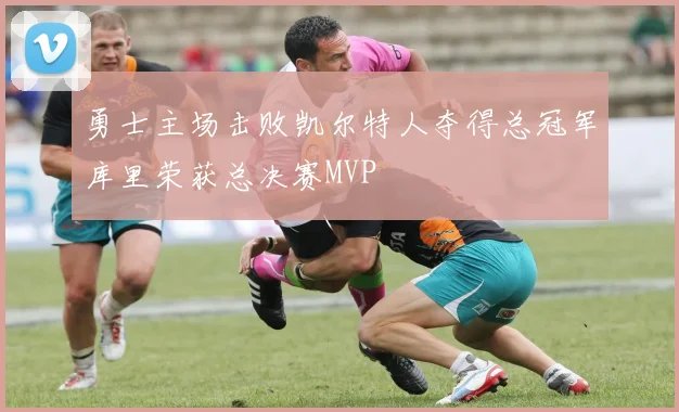 勇士主场击败凯尔特人夺得总冠军库里荣获总决赛MVP